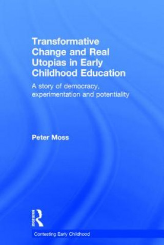 Kniha Transformative Change and Real Utopias in Early Childhood Education Peter Moss