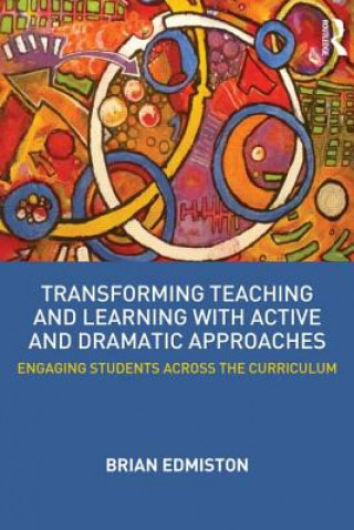 Kniha Transforming Teaching and Learning with Active and Dramatic Approaches Brian Edmiston