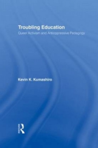 Carte Troubling Education Kevin K. Kumashiro