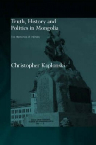 Könyv Truth, History and Politics in Mongolia Christopher Kaplonski