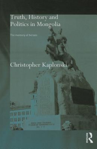 Könyv Truth, History and Politics in Mongolia Christopher Kaplonski