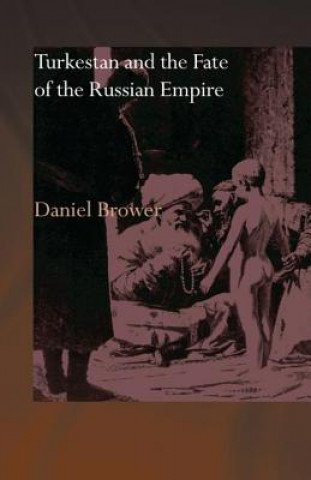 Kniha Turkestan and the Fate of the Russian Empire Daniel R. Brower