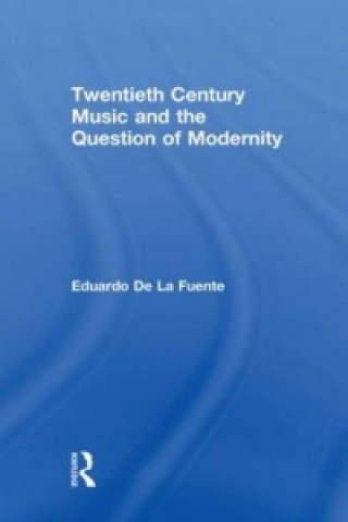 Könyv Twentieth Century Music and the Question of Modernity Eduardo de la Fuente