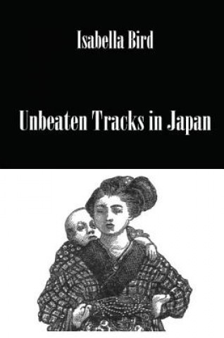 Kniha Unbeaten Tracks in Japan Isabella L. Bird