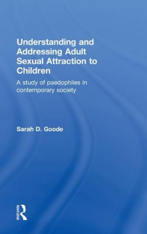 Knjiga Understanding and Addressing Adult Sexual Attraction to Children Sarah D. Goode