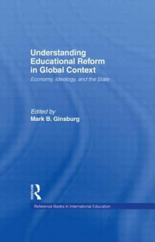 Kniha Understanding Educational Reform in Global Context Mark B. Ginsburg