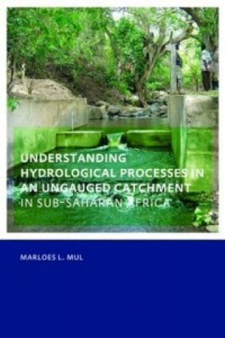 Книга Understanding Hydrological Processes in an Ungauged Catchment in sub-Saharan Africa Marloes Mul