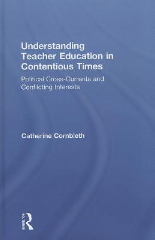 Książka Understanding Teacher Education in Contentious Times Catherine Cornbleth