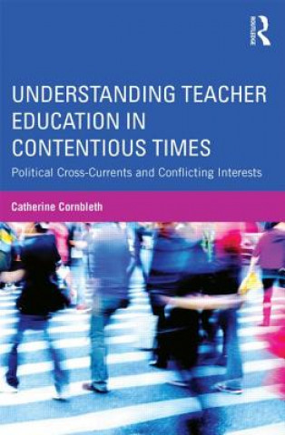 Książka Understanding Teacher Education in Contentious Times Catherine Cornbleth