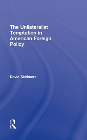 Książka Unilateralist Temptation in American Foreign Policy David Skidmore