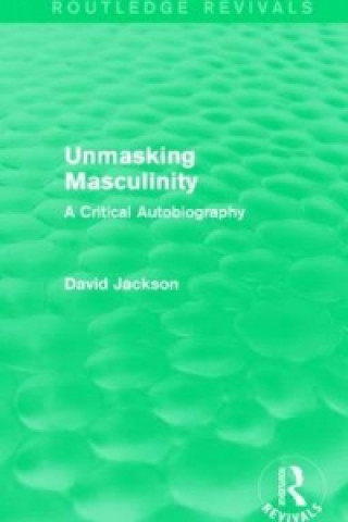 Carte Unmasking Masculinity (Routledge Revivals) David Jackson