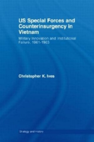 Kniha US Special Forces and Counterinsurgency in Vietnam Christopher K. Ives