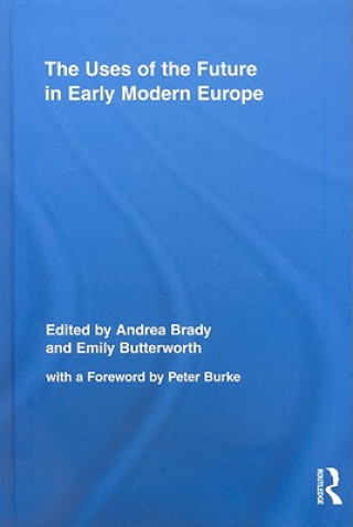 Książka Uses of the Future in Early Modern Europe Andrea Brady