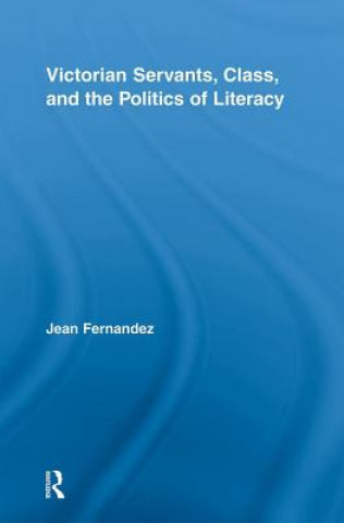 Könyv Victorian Servants, Class, and the Politics of Literacy Jean Fernandez