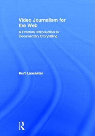 Knjiga Video Journalism for the Web Kurt Lancaster