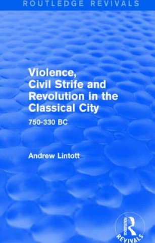 Kniha Violence, Civil Strife and Revolution in the Classical City (Routledge Revivals) Andrew Lintott