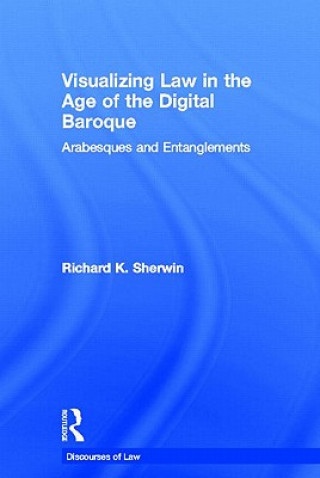 Kniha Visualizing Law in the Age of the Digital Baroque Richard K. Sherwin