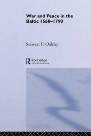 Kniha War and Peace in the Baltic, 1560-1790 Stewart P. Oakley