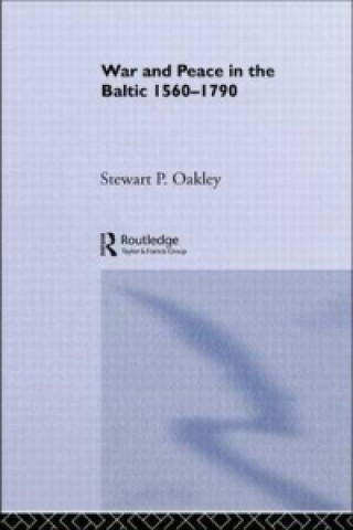 Kniha War and Peace in the Baltic, 1560-1790 Stewart P. Oakley