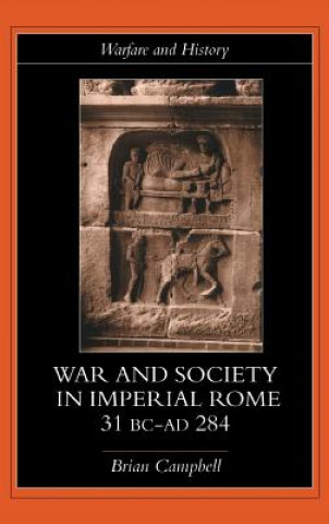 Könyv Warfare and Society in Imperial Rome, C. 31 BC-AD 280 Brian Campbell