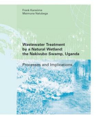 Könyv Wastewater Treatment by a Natural Wetland: the Nakivubo Swamp, Uganda Maimuna Nalubega