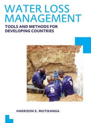 Kniha Water Loss Management: Tools and Methods for Developing Countries Harrison E. Mutikanga