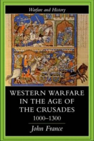 Kniha Western Warfare in the Age of the Crusades 1000-1300 John France