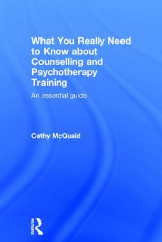 Knjiga What You Really Need to Know about Counselling and Psychotherapy Training Cathy McQuaid