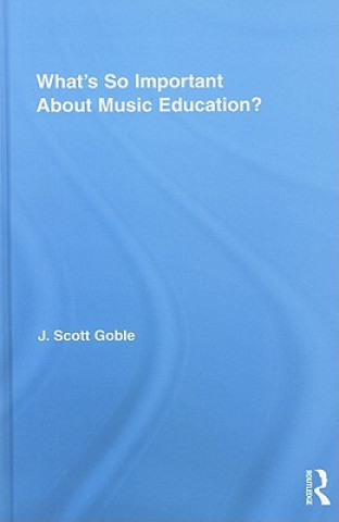 Kniha What's So Important About Music Education? J. Scott Goble