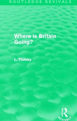 Könyv Where is Britain Going? (Routledge Revivals) Leon Trotsky