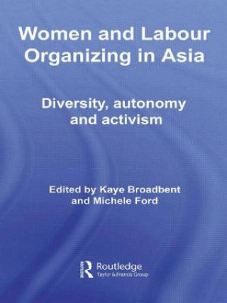 Kniha Women and Labour Organizing in Asia Kaye Broadbent