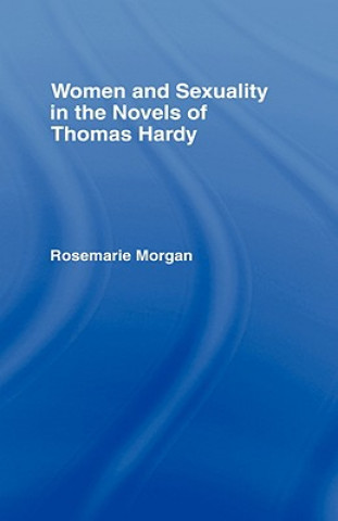 Könyv Women and Sexuality in the Novels of Thomas Hardy Rosemarie Morgan