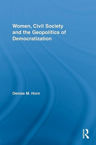 Книга Women, Civil Society and the Geopolitics of Democratization Denise M. Horn