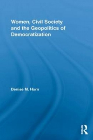 Carte Women, Civil Society and the Geopolitics of Democratization Denise M. Horn