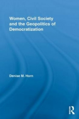 Книга Women, Civil Society and the Geopolitics of Democratization Denise M. Horn