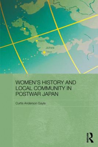 Kniha Women's History and Local Community in Postwar Japan Curtis Anderson Gayle