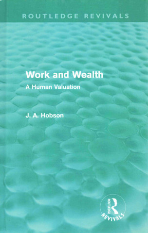Knjiga Work and Wealth (Routledge Revivals) J. A. Hobson