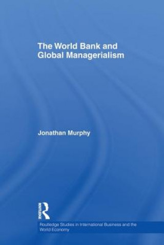Kniha World Bank and Global Managerialism Jonathan Murphy