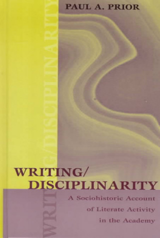 Könyv Writing/Disciplinarity Paul A. Prior
