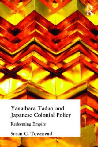 Knjiga Yanihara Tadao and Japanese Colonial Policy Susan C. Townsend