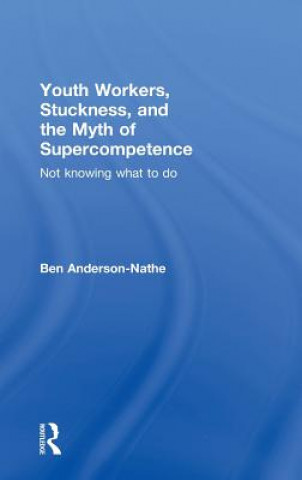 Книга Youth Workers, Stuckness, and the Myth of Supercompetence Ben Anderson-Nathe