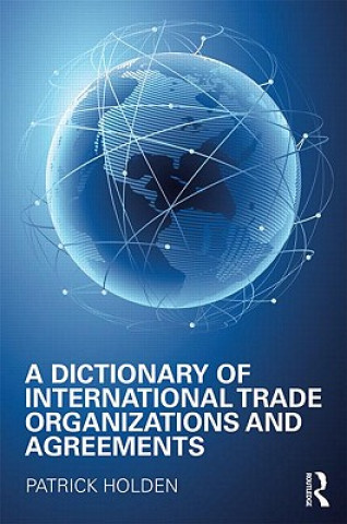 Könyv Dictionary of International Trade Organizations and Agreements Patrick Holden