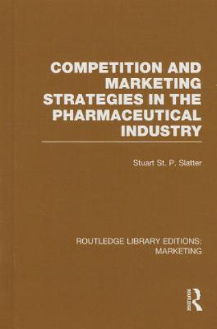 Book Competition and Marketing Strategies in the Pharmaceutical Industry (RLE Marketing) Stuart St P Slatter