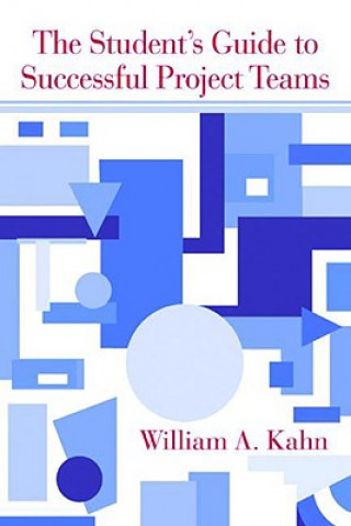 Carte Student's Guide to Successful Project Teams William A. Kahn