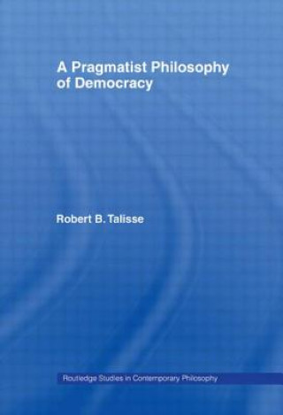 Kniha Pragmatist Philosophy of Democracy Robert B. Talisse