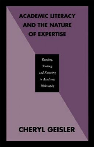 Könyv Academic Literacy and the Nature of Expertise Cheryl A. Geisler