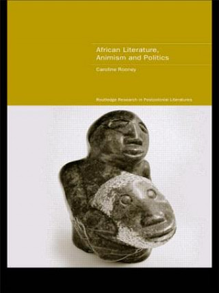 Kniha African Literature, Animism and Politics Caroline Rooney