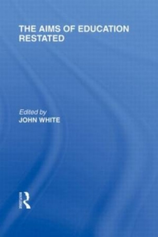 Kniha Aims of Education Restated (International Library of the Philosophy of Education Volume 22) John White