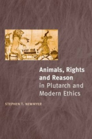 Kniha Animals, Rights and Reason in Plutarch and Modern Ethics Stephen Newmeyer