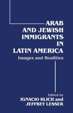 Kniha Arab and Jewish Immigrants in Latin America Ignacio Klich